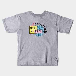 Capitalism Made Me Do It Kids T-Shirt